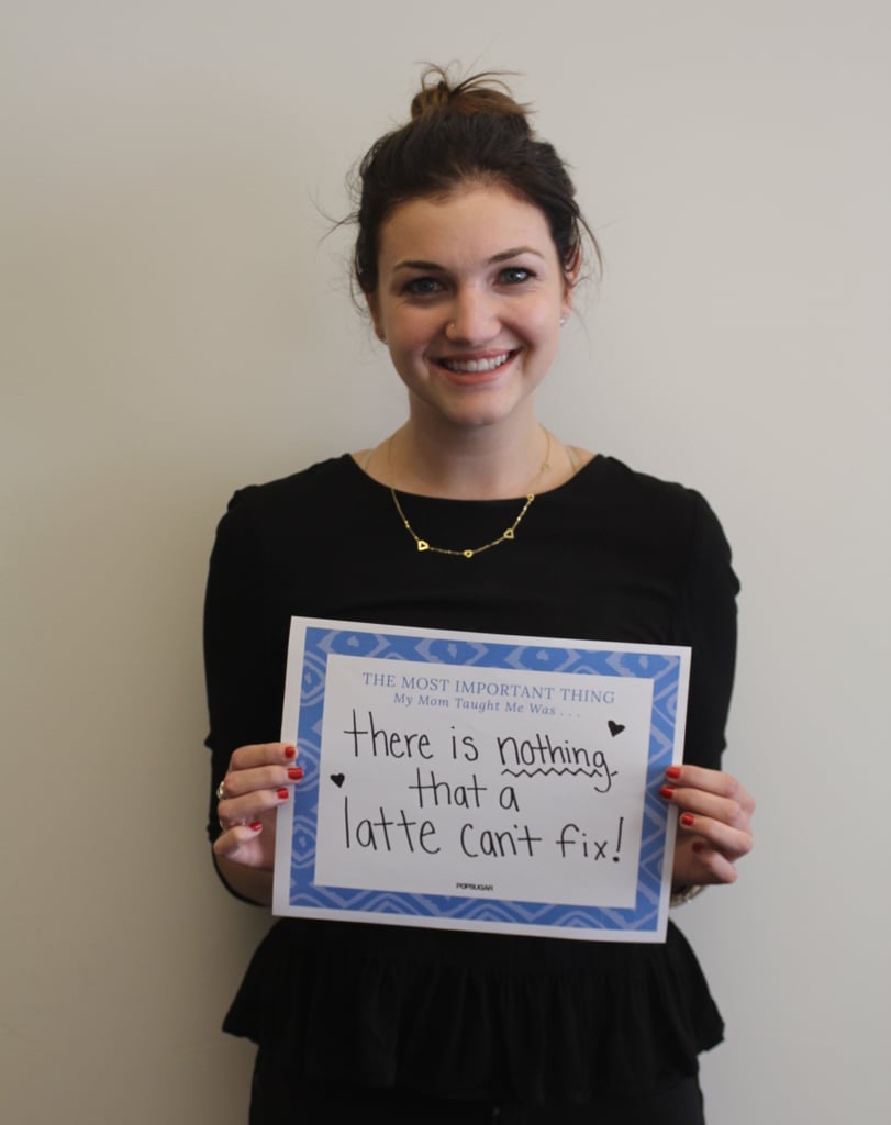 POPSUGAR Mother's Day 2015 My Mom Taught Me