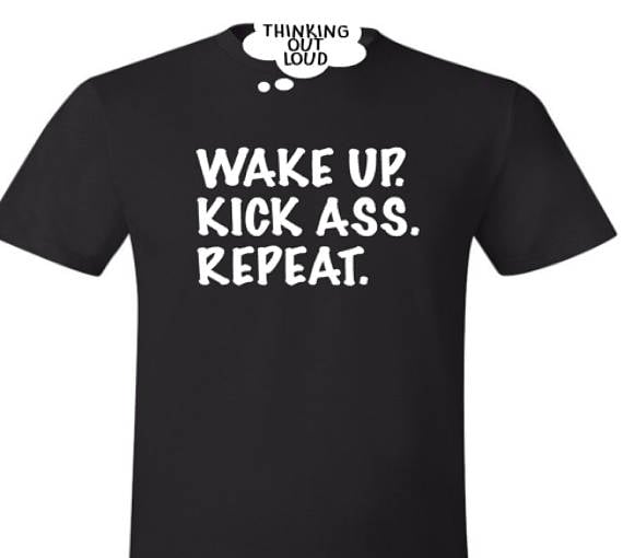 Wake Up. Kick Ass. Repeat. Shirt
