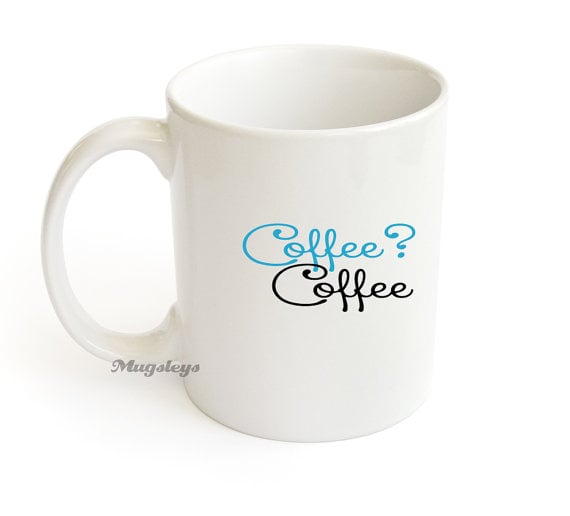 Coffee? Coffee Mug ($13)