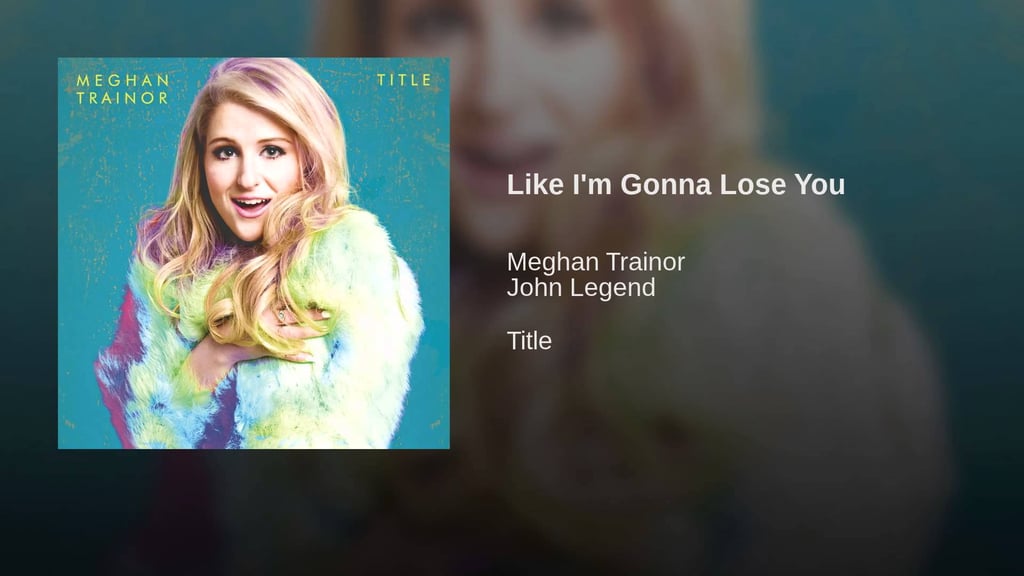 "Like I'm Gonna Lose You" by Meghan Trainor and John Legend