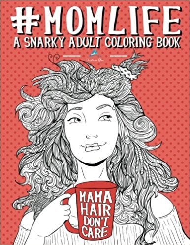 Mom Life: A Snarky Adult Coloring Book