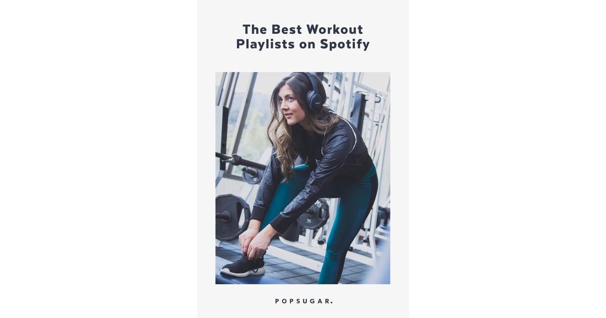 Best Workout Playlists On Spotify Popsugar Fitness Photo 18 6725