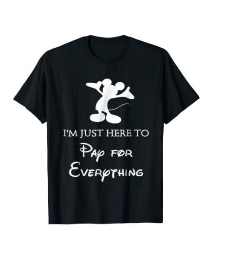 I'm Just Here to Pay For Everything Shirt
