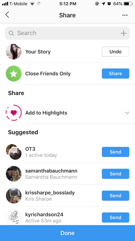 Once you're happy with your Story, tap the "Send To" button in the bottom right corner. If you're sharing with all of your followers, you'll want to tap the share button next to "Your Story." If this Story is for select eyes only, tap the share button next to "Close Friends Only." When you're finished, tap "Done."
