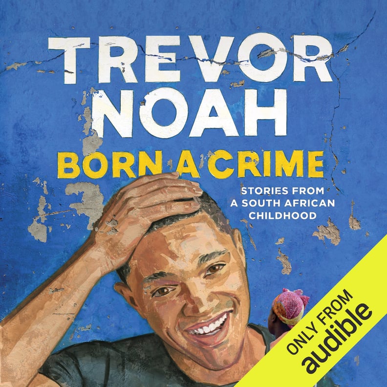 Born a Crime: Stories From a South African Childhood by Trevor Noah