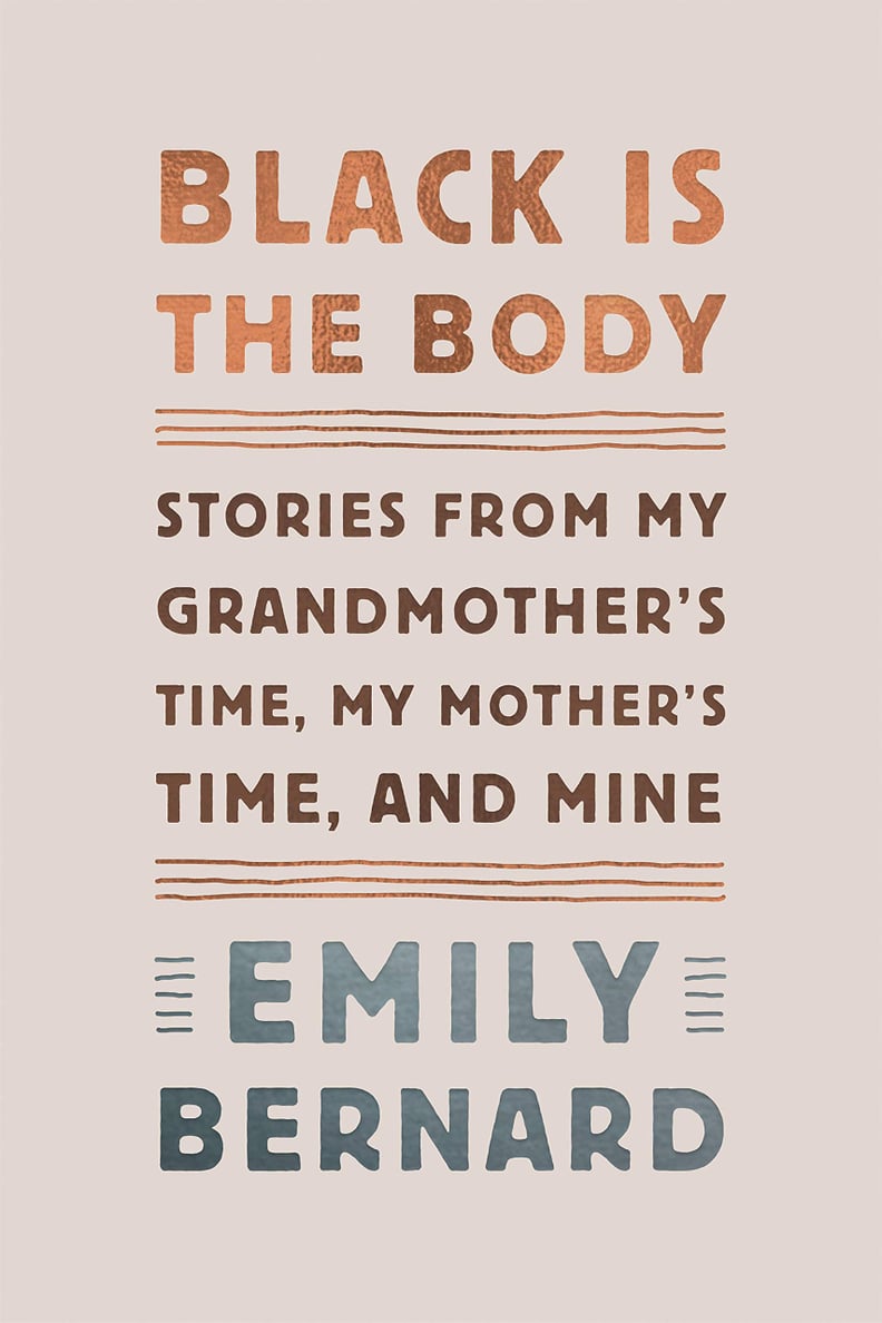 Black Is the Body: Stories From My Grandmother’s Time, My Mother’s Time, and Mine by Emily Bernard (released Jan. 29)