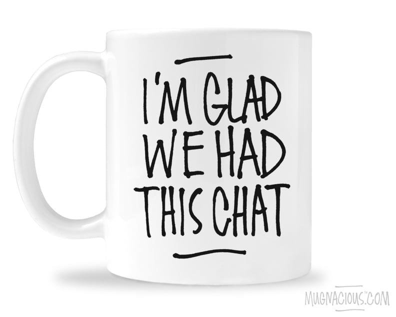 "I'm Glad We Had This Chat" Mug