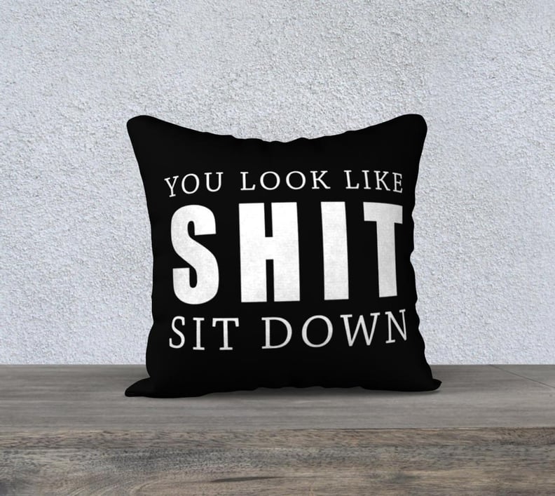 You Look Like Sh*t Sit Down Pillow