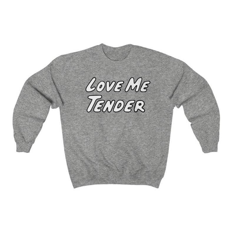 Love Me Tender Sweatshirt