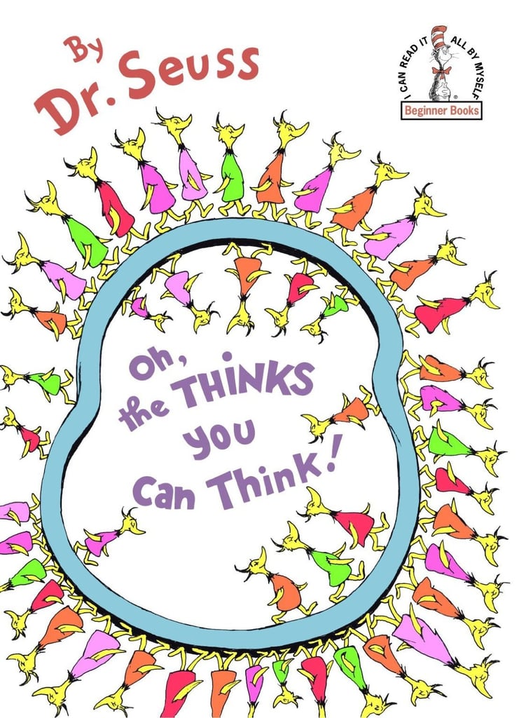 6. "Think left and think right and think low and think high. Oh, the thinks you can think up if only you try!"