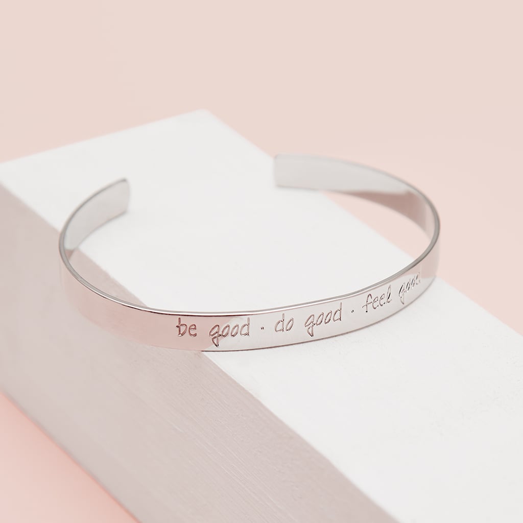 "I love a daily reminder of all that is good in the world! The motivational POPSUGAR-exclusive Samantha Faye Inspiration Cuff ($80) reads, 'Be good. Do good. Feel good.' and keeps me upbeat and inspired. I love to stack it with other favorite bracelets or wear it alone for a minimalistic look." — Lisa Sugar, POPSUGAR president
This cuff was hand-selected to be featured in the POPSUGAR Must Have box and is one of our fashion accessories items right now. Subscribe to the Must Have box to receive treats like this monthly!