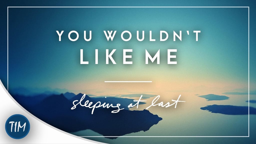 "You Wouldn't Like Me" by Sleeping At Last