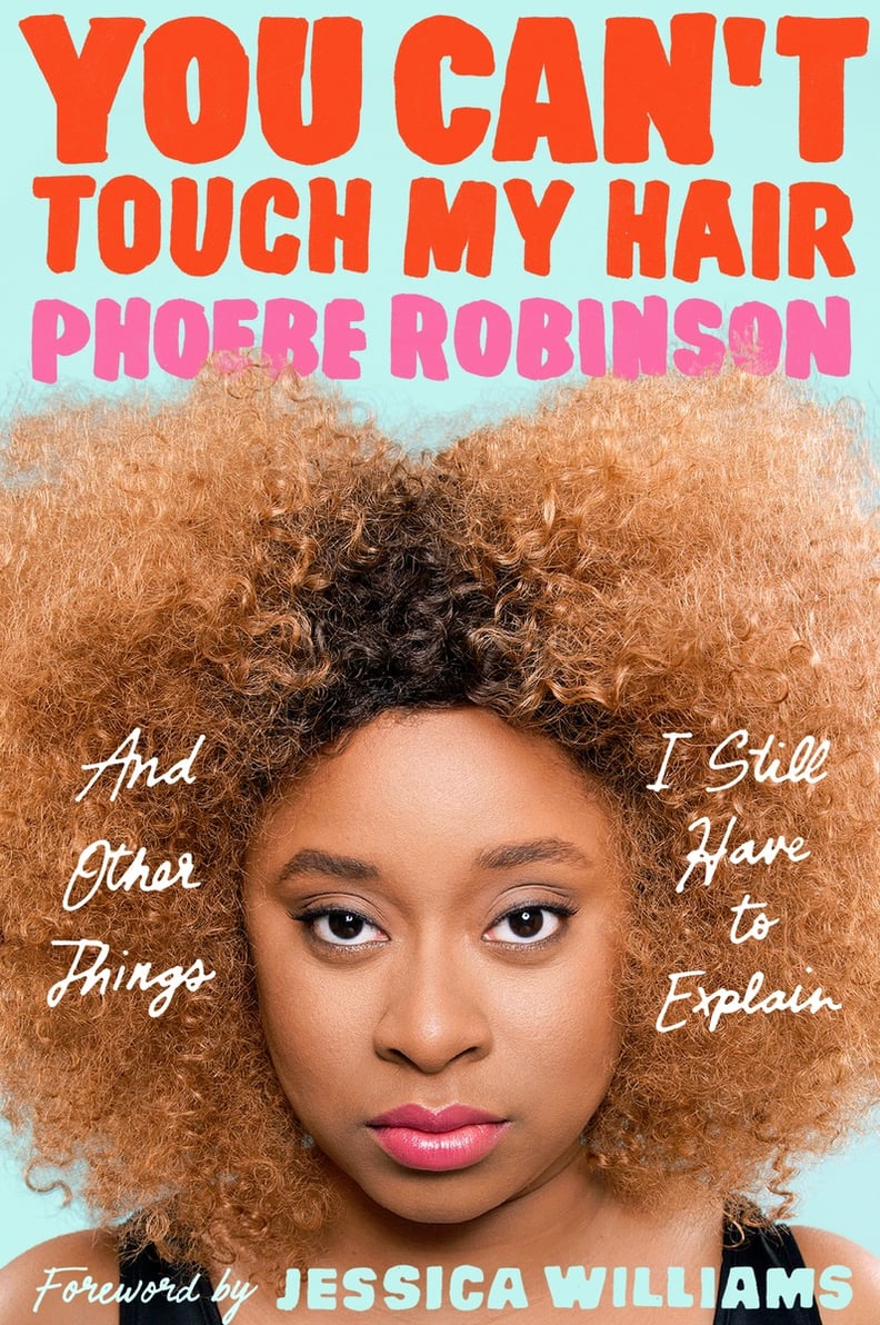 You Can't Touch My Hair: And Other Things I Still Have to Explain by Phoebe Robinson